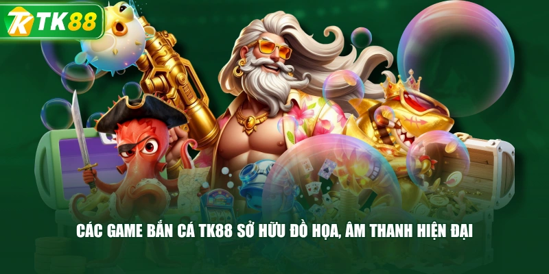 Các Game Bắn Cá TK88 Sở Hữu Đồ Họa, Âm Thanh Hiện Đại