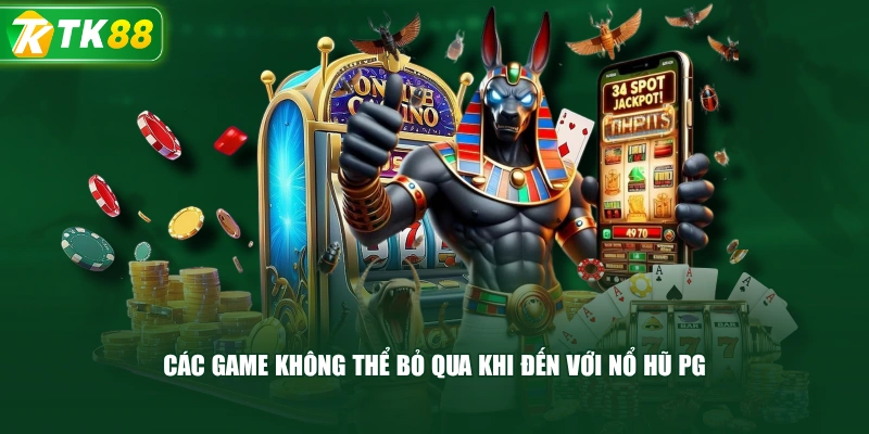 Các Game Không Thể Bỏ Qua Khi Đến Với Nổ Hũ PG