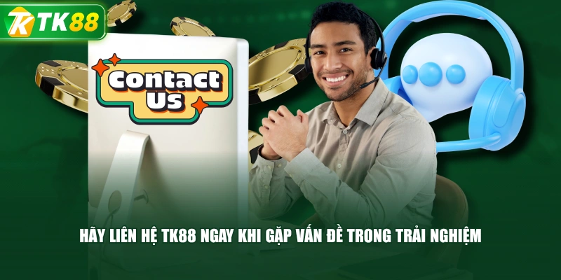 Hãy Liên Hệ TK88 Ngay Khi Gặp Vấn Đề Trong Trải Nghiệm
