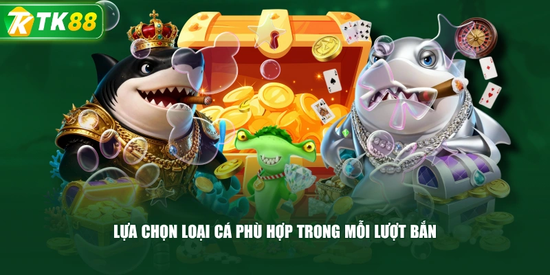 Lựa Chọn Loại Cá Phù Hợp Trong Mỗi Lượt Bắn