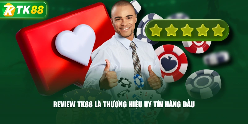 Review TK88 Là Thương Hiệu Uy Tín Hàng Đầu