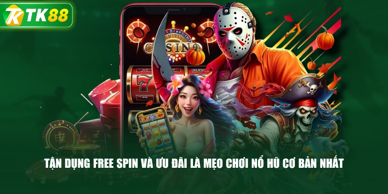 Tận Dụng Free Spin Và Ưu Đãi Là Mẹo Chơi Nổ Hũ Cơ Bản Nhất
