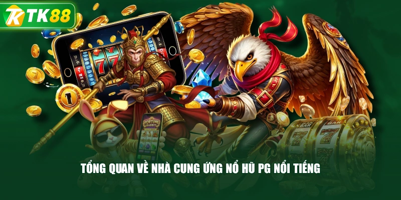 Tổng Quan Về Nhà Cung Ứng Nổ Hũ PG Nổi Tiếng
