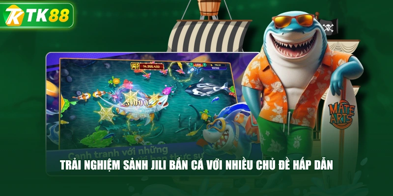 Trải Nghiệm Sảnh Jili Bắn Cá Với Nhiều Chủ Đề Hấp Dẫn